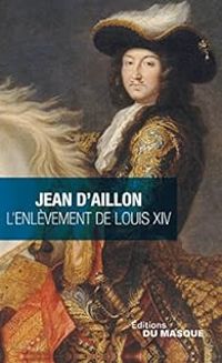 Jean D Aillon - L'enlèvement de Louis XIV