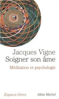 Jacques Vigne - Soigner sonâme : Méditation et psychologie