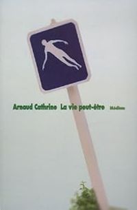 Arnaud Cathrine - La vie peut-être