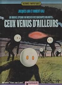 Couverture du livre Ceux venus d'ailleurs (Un nouvel épisode du dossier des soucoupes volantes) - Jacques Lob - Robert Gigi