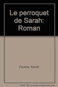 Couverture du livre Le perroquet de sarah - Xavier Fauche