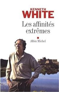 Kenneth White - Les affinités extrêmes