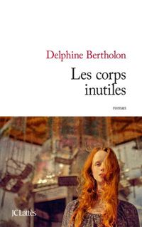 Delphine Bertholon - Les corps inutiles