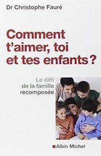 Christophe Faure - Comment t'aimer, toi et tes enfants ?