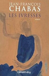 Couverture du livre Les ivresses - Jean Francois Chabas