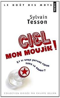 Sylvain Tesson - Ciel mon Moujik ! Manuel de survie franco-russe