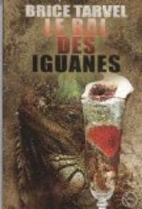 Couverture du livre Le bal des iguanes - Brice Tarvel