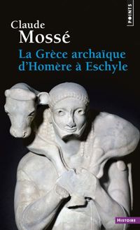 Couverture du livre La Grèce archaïque d'Homère à Eschyle  - Claude Mosse