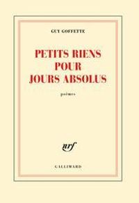 Guy Goffette - Petits riens pour jours absolus