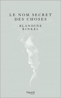 Blandine Rinkel - Le nom secret des choses