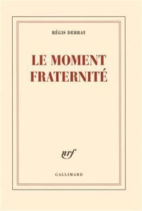 Couverture du livre Le moment fraternité - Regis Debray