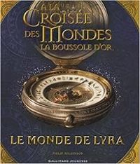 Couverture du livre A la croisée des mondes - La Boussole d'or  - Philip Pullman - Philip Wilkinson