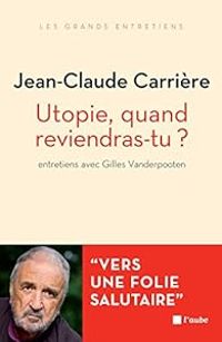 Jean Claude Carriere - Gilles Vanderpooten - Utopie, quand reviendras-tu ?