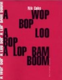 Nik Cohn - A wop bop a loo bop a lop bam boom