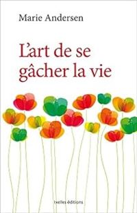 Marie Andersen - L'art de se gâcher la vie