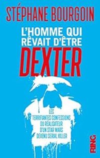 Couverture du livre L'homme qui rêvait d'être Dexter - Stephane Bourgoin