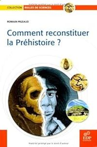 Romain Pigeaud - Frederic Denhez - Comment reconstituer la Préhistoire ?