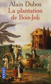 Alain Dubos - La plantation de Bois-Joli