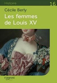 Cecile Berly - Les femmes de Louis XV