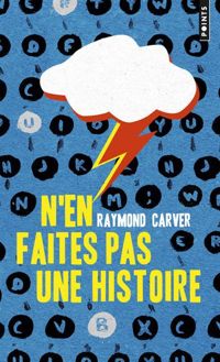 Raymond Carver - N'en faites pas une histoire
