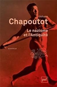 Johann Chapoutot - Le nazisme et l'Antiquité