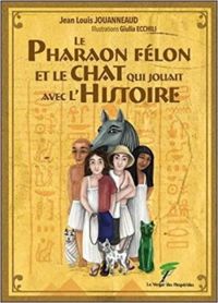 Couverture du livre Le pharaon félon et le chat qui jouait avec l'histoire - Jean Louis Jouanneaud - Giulia Ecchili