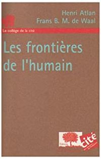 Couverture du livre Les frontières de l'humain - Henri Atlan - Frans De Waal