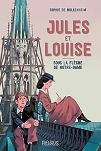 Sophie De Mullenheim - Jules et Louise : Sous la flèche de Notre-Dame