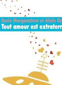 Susie Morgenstern - Alain Grousset - Tout amour est extraterrestre