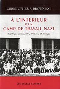 Christopher R Browning - A l'intérieur d'un camp de travail nazi