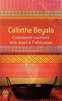 Calixthe Beyala - Comment cuisiner son mari à l'africaine