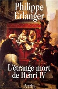 Philippe Erlanger - L'étrange mort de Henri IV