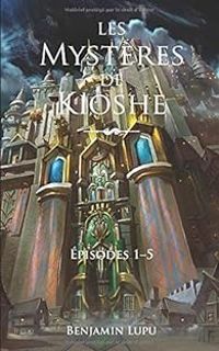 Couverture du livre Les mystères de Kioshe - Intégrale - Benjamin Lupu - Sylvie Poulain