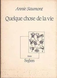 Couverture du livre Quelque chose de la vie - Annie Saumont