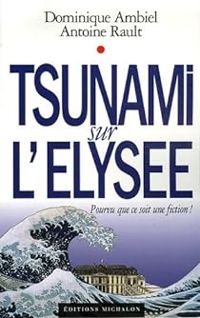 Dominique Ambiel - Antoine Rault - Tsunami sur l'Elysée 