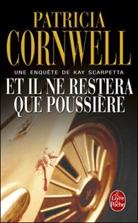 Couverture du livre Et Il Ne Restera Que Poussiere - Patricia Cornwell