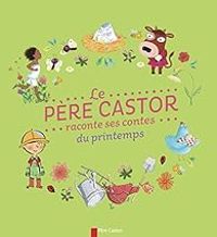 Couverture du livre Le Père Castor raconte ses contes du printemps - Anne Fronsacq - Nadine Brun Cosme - Zemanel  - Sandra Nelson