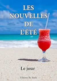 Couverture du livre Les nouvelles de l'été - Le jour - Florence Metge - Franck Dozion - Morgane Scheinmeer - Emma Leryo - Anna Walders - Christine Jean - Celine Poullain - Sam Castel - Dominique Koun