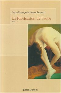 Couverture du livre La Fabrication de l'aube - Jean Francois Beauchemin