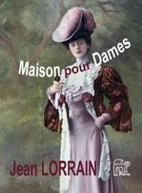 Jean Lorrain - Maison pour dames