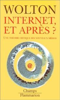 Dominique Wolton - Internet et après ? Une théorie critique des nouveaux média