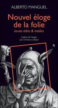 Alberto Manguel - Nouvel éloge de la folie : Essais édits & inédits