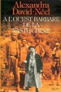 Alexandra David Neel - A l'ouest barbare de la vaste Chine