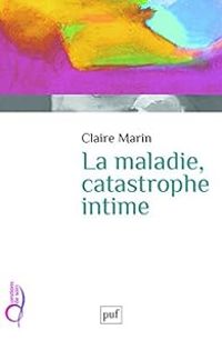 Claire Marin - La maladie, catastrophe intime