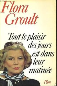 Flora Groult - Tout le plaisir des jours est dans leur matinée