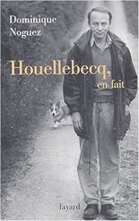 Dominique Noguez - Michel Houellebecq, en fait