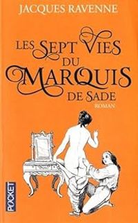 Jacques Ravenne - Les Sept Vies du Marquis de Sade