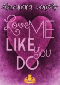 Couverture du livre Love me like you do - Alexandra Lanoix