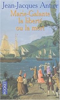 Jean Jacques Antier - Marie-Galante : La liberté ou la mort