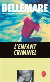 Pierre Bellemare - Jean-françois Nahmias - Jacqueline Hiégel - L'Enfant criminel